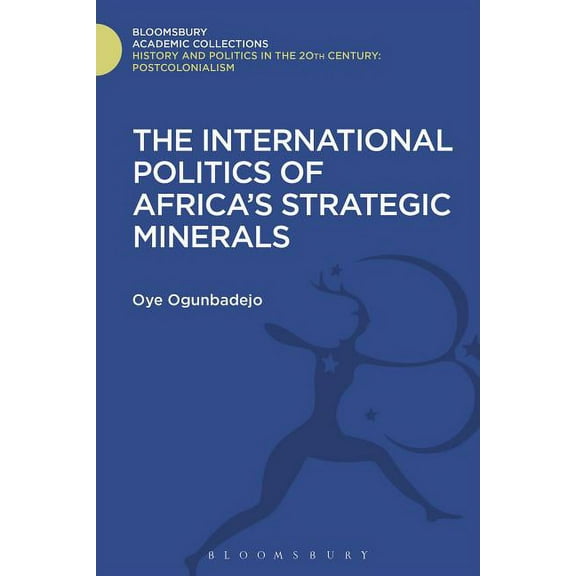 History and Politics in the 20th Century The International Politics of Africa's Strategic Minerals, (Hardcover)