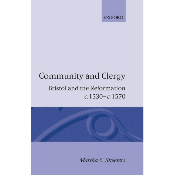 Community and Clergy: Bristol and the Reformation C. 1530 - C. 1570, (Hardcover)