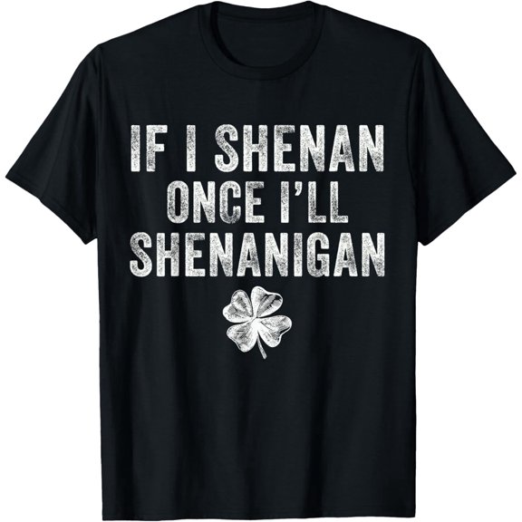 St Patricks Day If I Shenan Once I'll Shenanigan Clovers T-Shirt