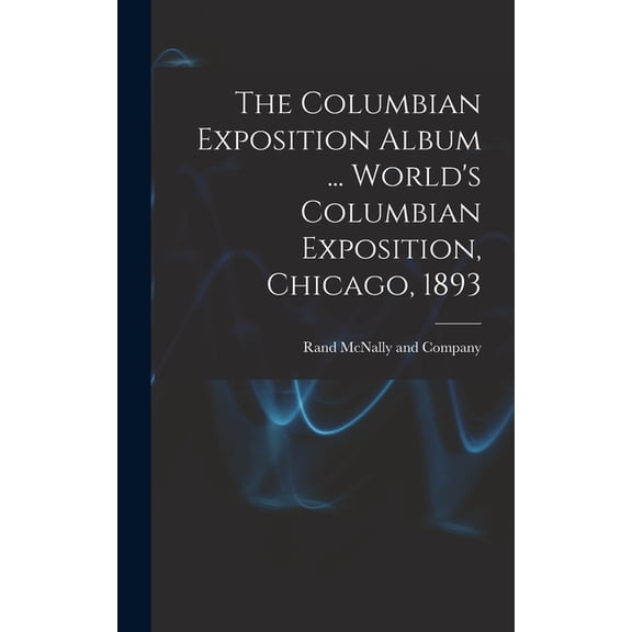 The Columbian Exposition Album ... World's Columbian Exposition, Chicago, 1893, (Hardcover)