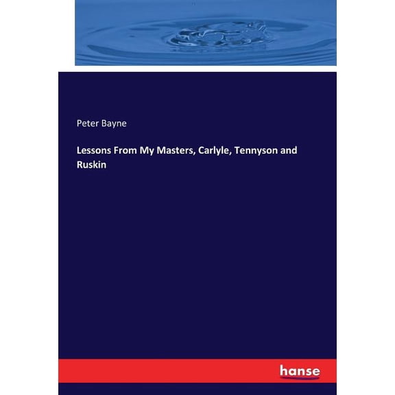 Lessons From My Masters, Carlyle, Tennyson and Ruskin, (Paperback)