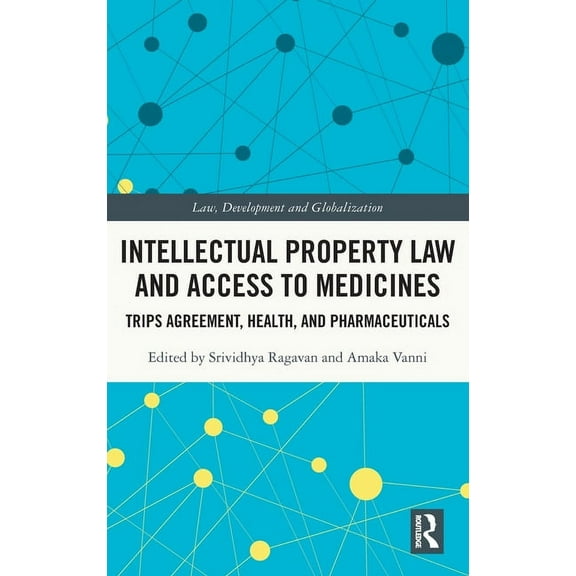 Law, Development and Globalization Intellectual Property Law and Access to Medicines: TRIPS Agreement, Health, and Pharmaceuticals, (Hardcover)
