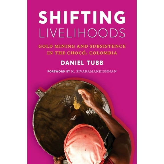 Culture, Place, and Nature Shifting Livelihoods: Gold Mining and Subsistence in the Chocó, Colombia, (Paperback)