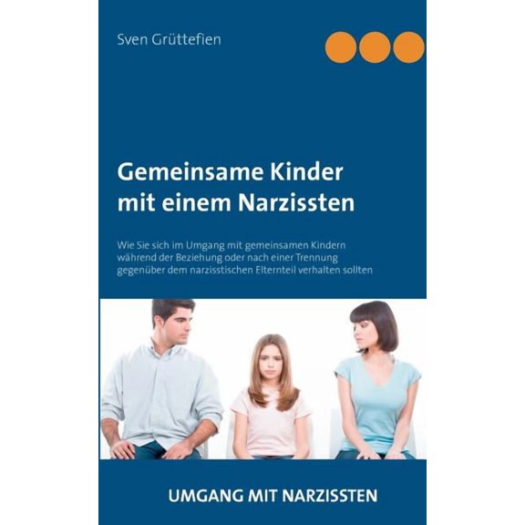 Gemeinsame Kinder mit einem Narzissten: Wie Sie sich im Umgang mit gemeinsamen Kindern wÃ¤hrend der Beziehung oder nach e, (Paperback)