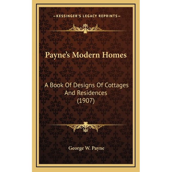 Payne's Modern Homes: A Book Of Designs Of Cottages And Residences (1907), (Hardcover)
