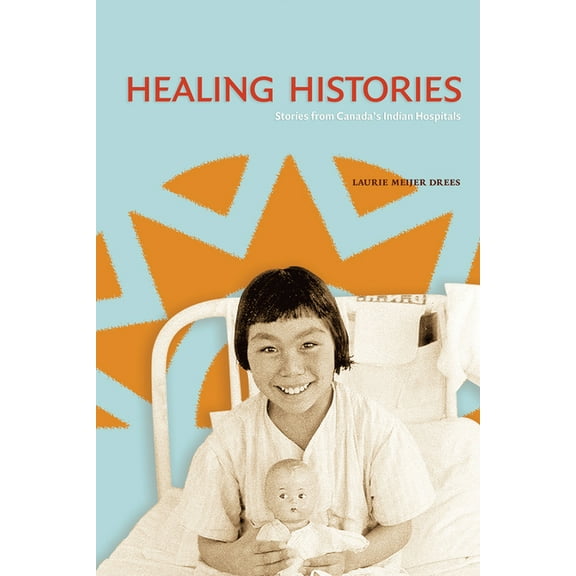 Healing Histories: Stories from Canada's Indian Hospitals (Paperback)