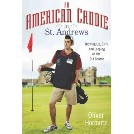 An American Caddie in St. Andrews: Growing Up, Girls, and Looping on the Old Course