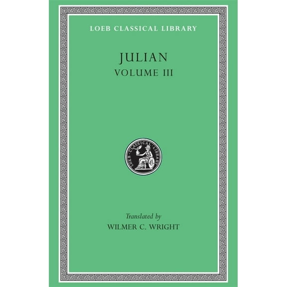 Loeb Classical Library: Julian, Volume III: Letters. Epigrams. Against the Galilaeans. Fragments (Hardcover)