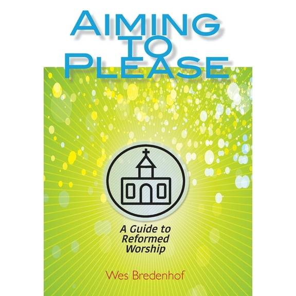 Aiming to Please: A Guide to Reformed Worship, (Paperback)