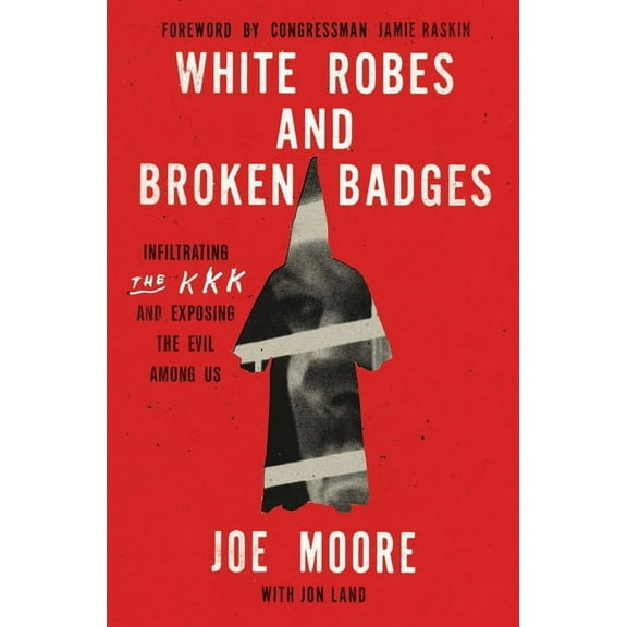White Robes and Broken Badges: Infiltrating the KKK and Exposing the Evil Among Us, (Hardcover)