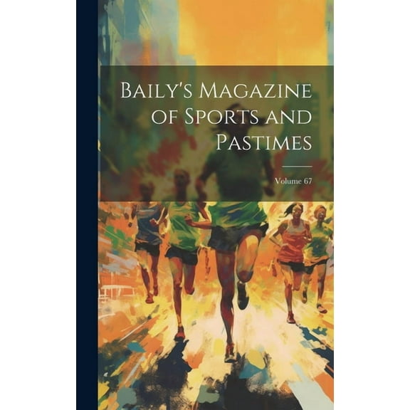 Baily's Magazine of Sports and Pastimes; Volume 67, (Hardcover)