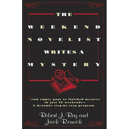 The Weekend Novelist Writes a Mystery : From Empty Page to Finished Mystery in Just 52 Weekends--A Dynamic Step-by-Step (Best Creative Writing Programs)