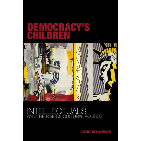 Democracy's Children: Intellectuals and the Rise of Cultural Politics, (Hardcover)