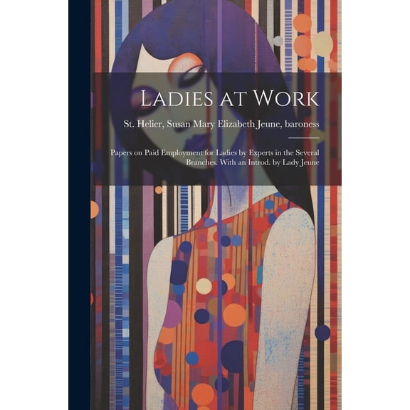 Ladies at Work; Papers on Paid Employment for Ladies by Experts in the Several Branches. With an Introd. by Lady Jeune (Paperback)