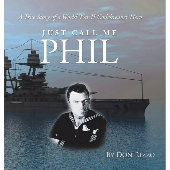 Just Call Me Phil: A True Story of a World War Ii Codebreaker Hero (Hardcover)