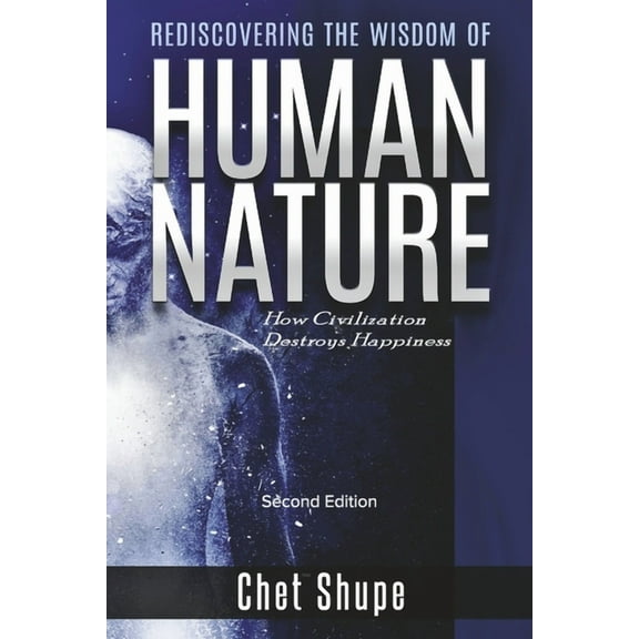 Rediscovering the Wisdom of Human Nature: How Civilization Destroys Happiness, (Paperback)