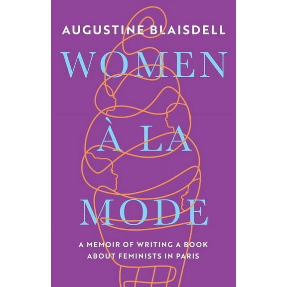 Women À La Mode: A Memoir of Writing a Book about Feminists in Paris, (Paperback)