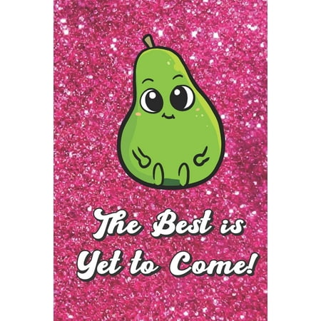 The Best Is Yet to Come: Cute Chubby Green Avocado with Pink Glitter Effect Background, Blank Journal Book for Girls and Boys of All Ages. (Chubby Girls Give The Best Head)