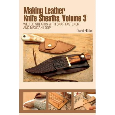 Making Memories Embossed Leather - Making Leather Knife Sheaths, Volume 3 : Welted Sheaths with Snap Fastener and Mexican Loop