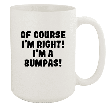 

Of Course I m Right! I m A Bumpas! - Ceramic 15oz White Mug White