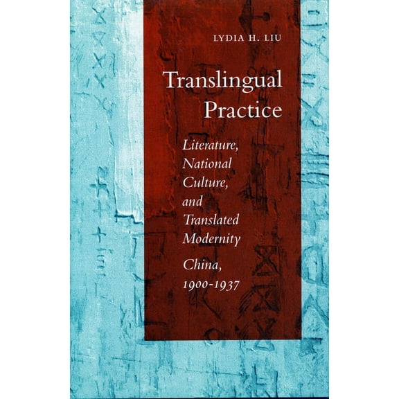 Translingual Practice: Literature, National Culture, and Translated Modernitya China, 1900-1937, (Paperback)