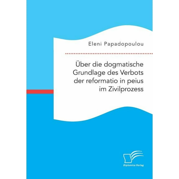 Über die dogmatische Grundlage des Verbots der reformatio in peius im Zivilprozess (Paperback)