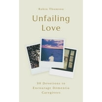 Unfailing Love: 30 Devotions to Encourage Dementia Caregivers, (Paperback)