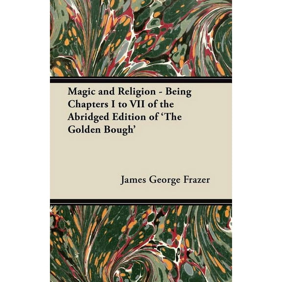 Magic and Religion - Being Chapters I to VII of the Abridged Edition of 'The Golden Bough', (Paperback)