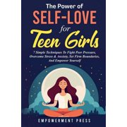 The Power of Self-Love for Teen Girls: 7 Simple Techniques To Fight Peer Pressure, Overcome Stress & Anxiety, Set Firm B, (Paperback)