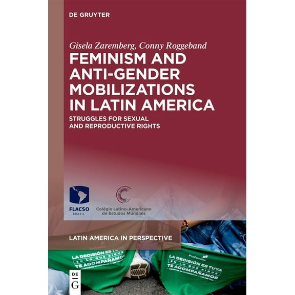 Latin America in Perspective Feminism and Anti-Gender Mobilizations in Latin America: Struggles for Sexual and Reproductive Rights, Book 4, (Hardcover)