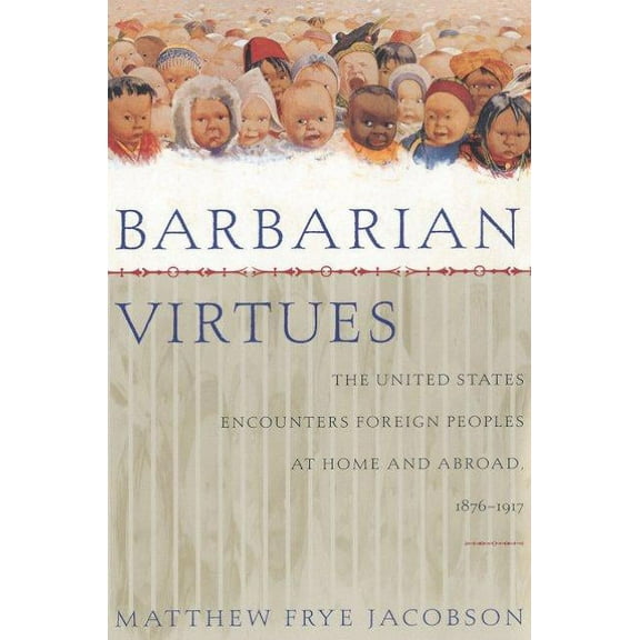 Barbarian Virtues: The United States Encounters Foreign Peoples at Home and Abroad, 1876-1917, (Paperback)