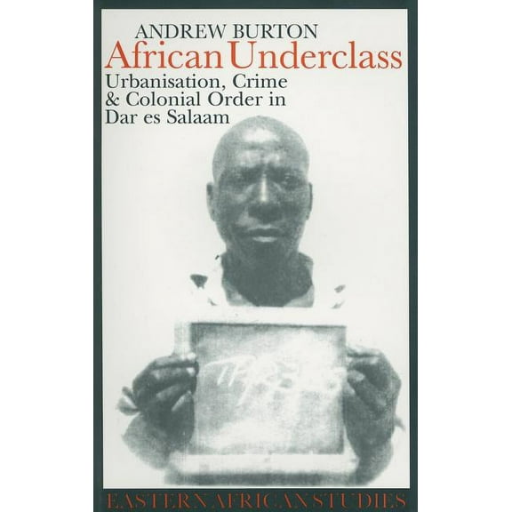 Eastern African Studies African Underclass: Urbanization, Crime & Colonial Order in Dar es Salaam 1919-61, (Paperback)