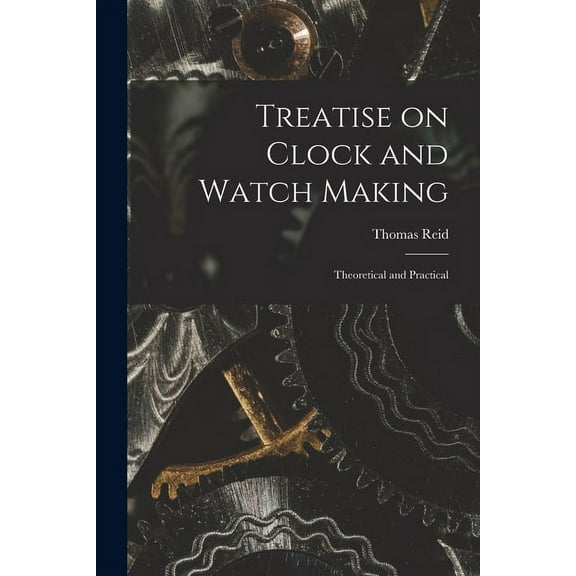 Treatise on Clock and Watch Making: Theoretical and Practical, (Paperback)