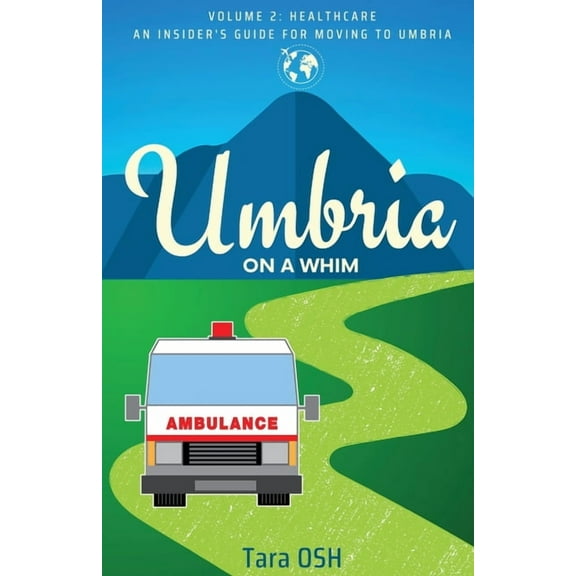 Umbria on a Whim: Volume 2: Healthcare, an Insider's Guide for Moving to Umbria, (Paperback)