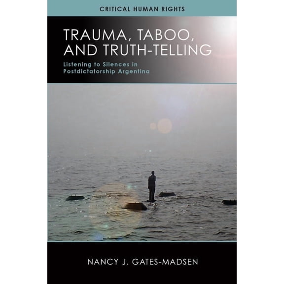 Critical Human Rights Trauma, Taboo, and Truth-Telling: Listening to Silences in Postdictatorship Argentina, (Paperback)