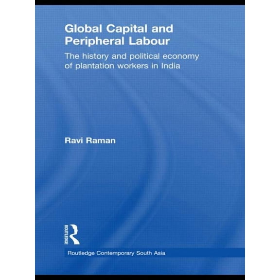 Routledge Contemporary South Asia Global Capital and Peripheral Labour: The History and Political Economy of Plantation Workers in India, (Paperback)