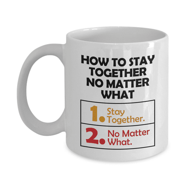 How To Stay Together No Matter What Funny Advice List Coffee & Tea Mug,  Marriage Quotes Décor, Sign, Accessories, Items And The Best Anniversary  Giftables For Couple, Wife Or Husband (11oz) -