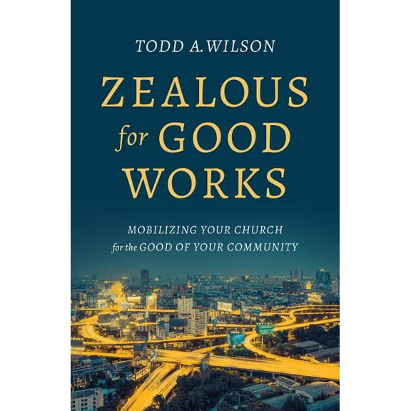 Zealous for Good Works : Mobilizing Your Church for the Good of Your Community (Paperback)