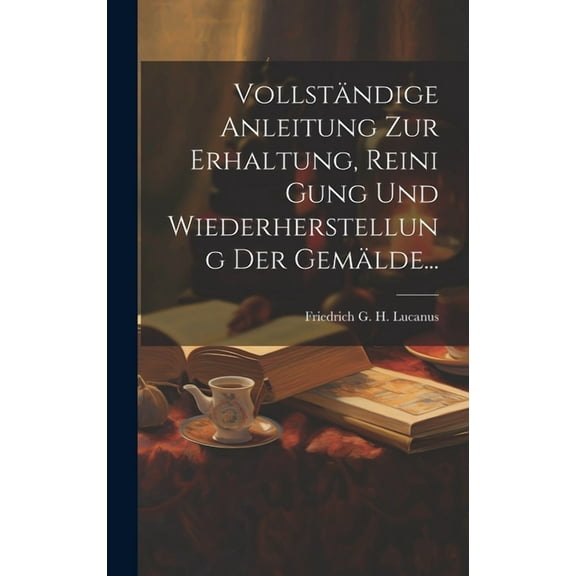 Vollständige Anleitung Zur Erhaltung, Reini Gung Und Wiederherstellung Der Gemälde... (Hardcover)