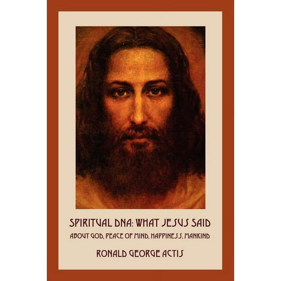 Spiritual DNA: What Jesus Said About God, Peace of Mind, Happiness, Mankind, (Paperback)