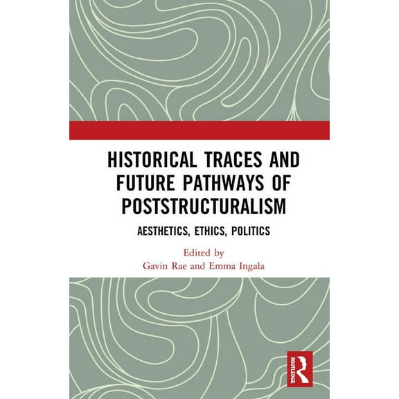Historical Traces and Future Pathways of Poststructuralism: Aesthetics, Ethics, Politics, (Hardcover)