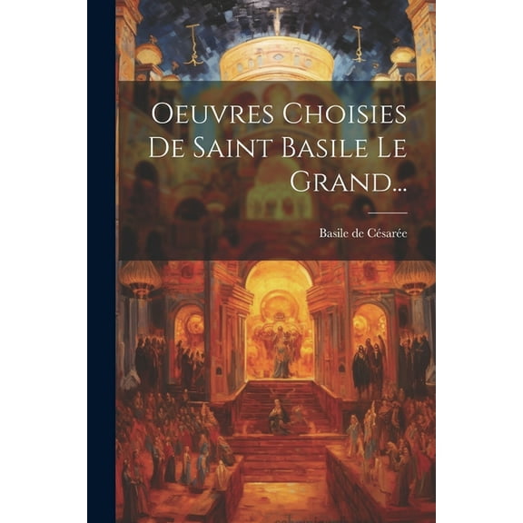 Oeuvres Choisies De Saint Basile Le Grand...