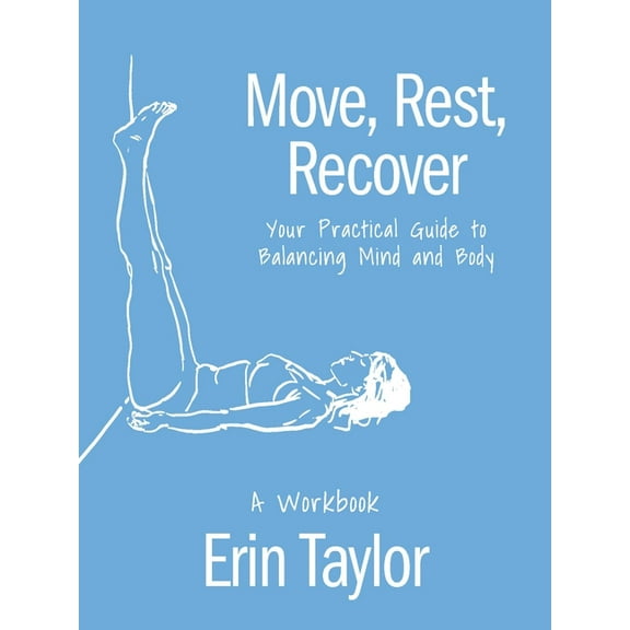 Move, Rest, Recover: A Workbook: Your Practical Guide to Balancing Mind and Body, (Paperback)