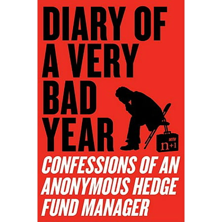 Diary of a Very Bad Year : Confessions of an Anonymous Hedge Fund (Best Hedge Fund Returns Ever)