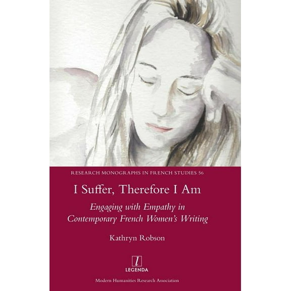 Research Monographs in French Studies I Suffer, Therefore I Am: Engaging with Empathy in Contemporary French Women's Writing, Book 56, (Hardcover)