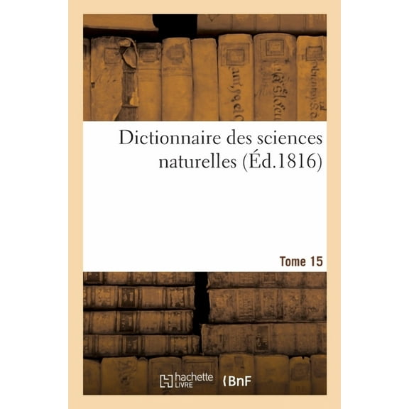 Dictionnaire Des Sciences Naturelles. Tome 15. Epa-Euo (Paperback)
