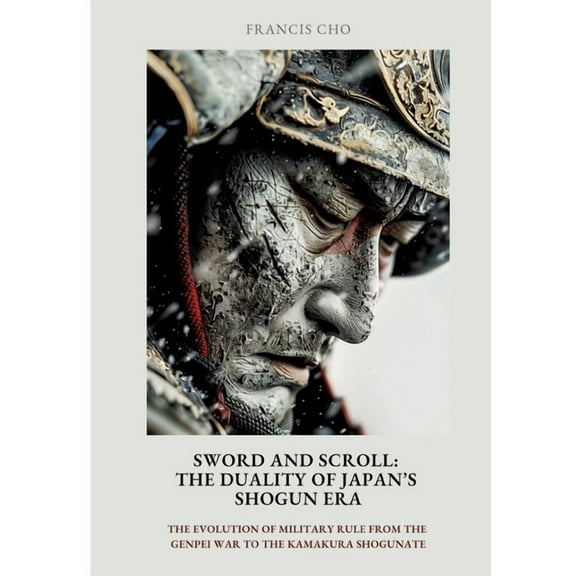 Sword and Scroll: The Duality of Japan's Shogun Era: The evolution of military rule from the Genpei War to the Kamakura , (Paperback)