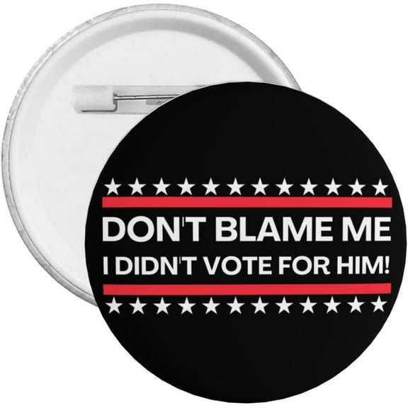 Don'T Blame Me I Didn'T Vote For Him Pins Buttons Round Pins Button Brooch Decors 1pcs