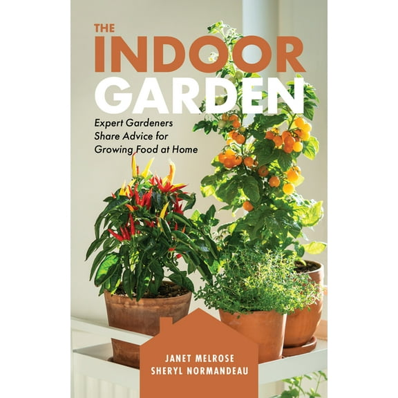 The Indoor Garden: Expert Gardeners Share Advice for Growing Food at Home, (Paperback)