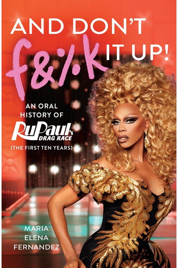 Pre-Owned And Don't F&%k It Up: An Oral History of Rupaul's Drag Race (the First Ten Years) (Paperback) 1538717654 9781538717653